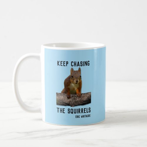 Choir of the Earth Keep Chasing The Squirrels Coff Coffee Mug