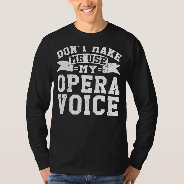 Choir Opera Singer Don't Make Me Use My Opera Voic T-Shirt (Front)