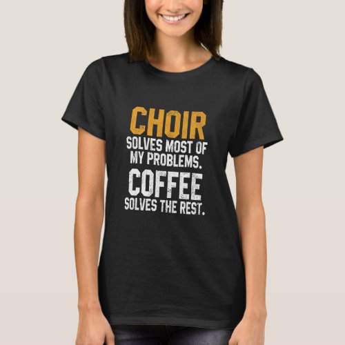 Choir Solves My Problems Coffee  Treble Women Teno T_Shirt