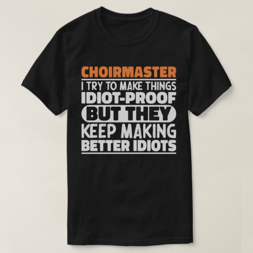 Choirmaster I Try To Make Things Funny Sayings T_Shirt