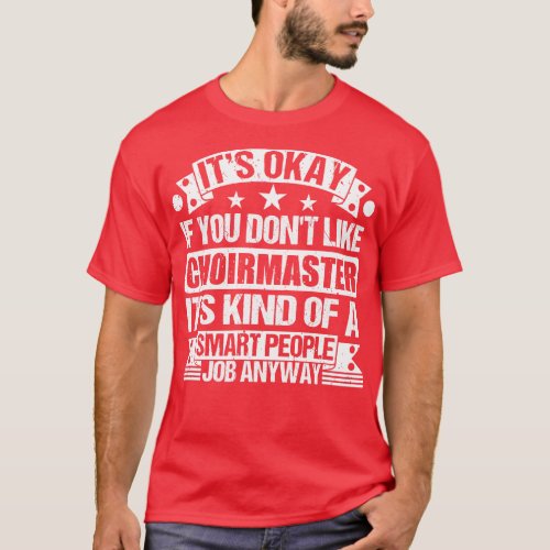 Choirmaster lover Its Okay If You Dont Like Choirm T_Shirt