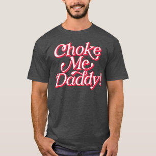 Choke Me Daddy T-Shirt