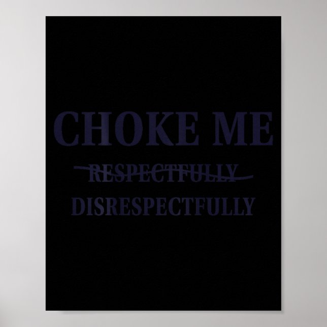 Choke Me Respectfully Disrespectfully Funny Humor  Poster (Front)