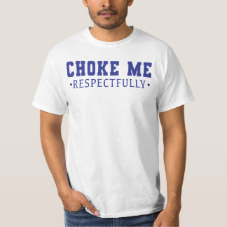 Choke Me Respectfully Funny Sarcastic Quote T-Shirt