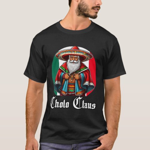 Cholo Christmas _ Cholo Claus _ Fun Mexican Santa  T_Shirt