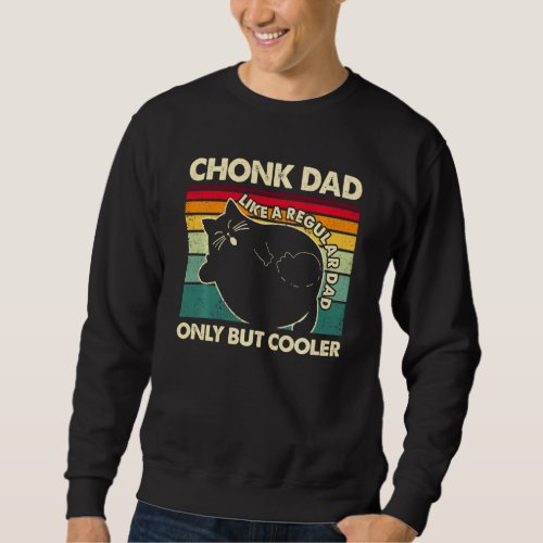Chonk Cat Dad Like A Regular Dad Only But Cooler V Sweatshirt
