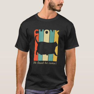 Chonk Cat Oh Lawd He Comin  Chonk Cat T-Shirt