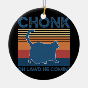 Chonk Cat Oh Lawd He Coming Funny Cat Meme Cat Ceramic Ornament