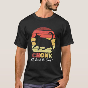 Chonk Cats Meme Oh Lawd He Comin Funny Big Cats Qu T-Shirt