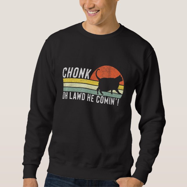 Chonk Oh Lawd He Comin Chonk Cat Meme Cat Sweatshirt (Front)