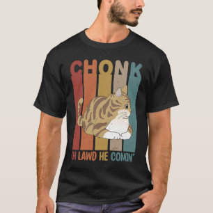 Chonk Oh Lawd He Comin' For Fat Cat   4 T-Shirt
