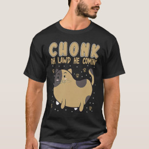 Chonk Oh Lawd He Comin' For Fat Cat   5 T-Shirt