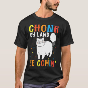 Chonk Oh Lawd He Comin' For Fat Cat   8 T-Shirt