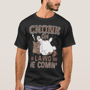 Chonk Oh Lawd He Comin' For Fat Cat T-Shirt