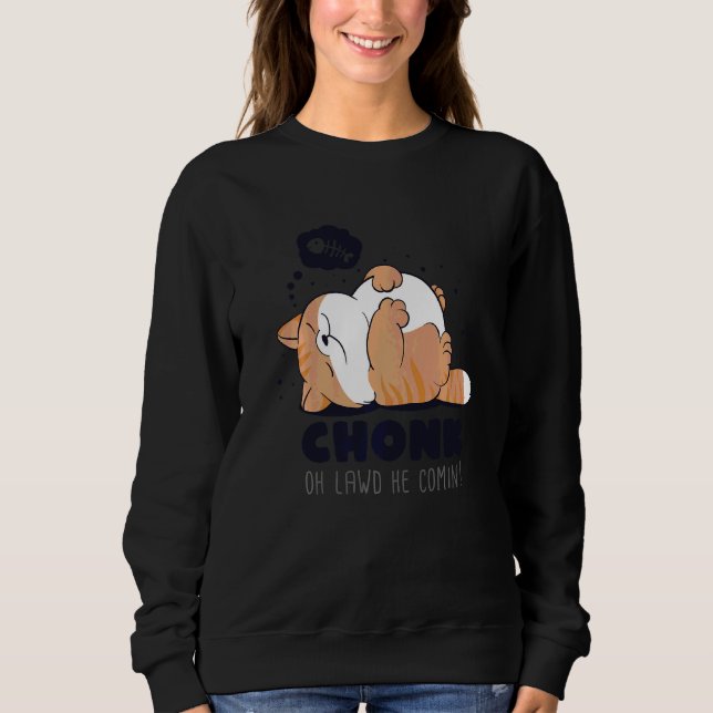 Chonk Oh Lawd He Comin Lazy Chonk Cat  Meme Sweatshirt (Front)