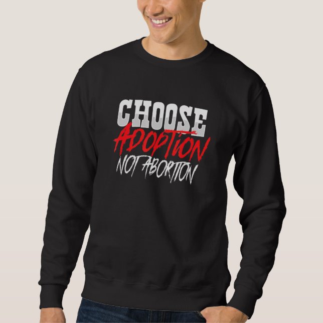 Choose Adoption Not Abortion Pro Life Adoptive Mom Sweatshirt (Front)