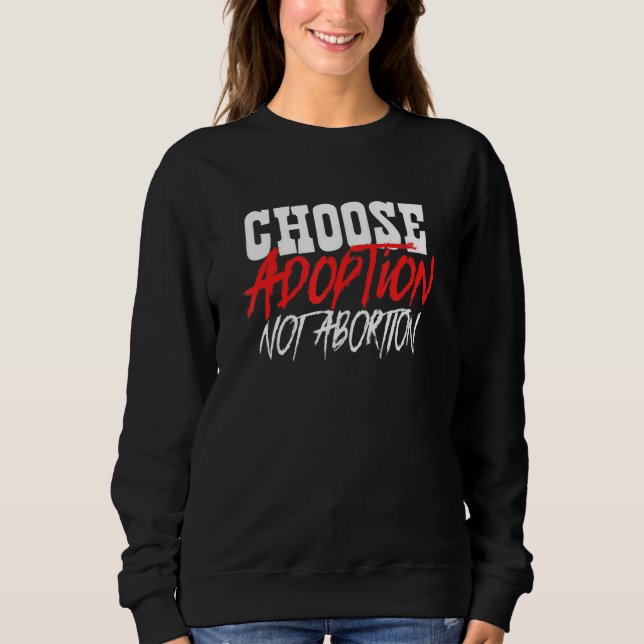 Choose Adoption Not Abortion Pro Life Adoptive Mom Sweatshirt (Front)