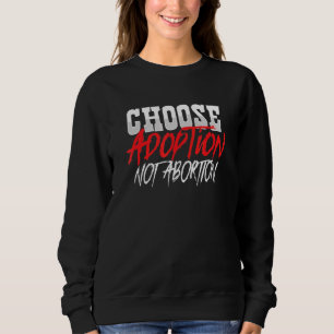 Choose Adoption Not Abortion Pro Life Adoptive Mom Sweatshirt