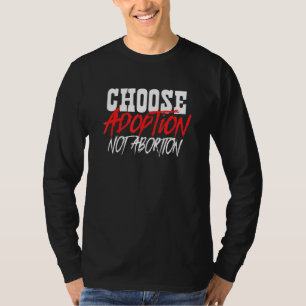 Choose Adoption Not Abortion Pro Life Adoptive Mom T-Shirt