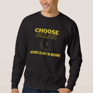 Choose Allah  Without Allah I m Nothing Islamic Mu Sweatshirt