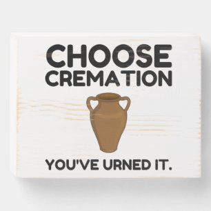 Choose Cremation You Urned It Wooden Box Sign