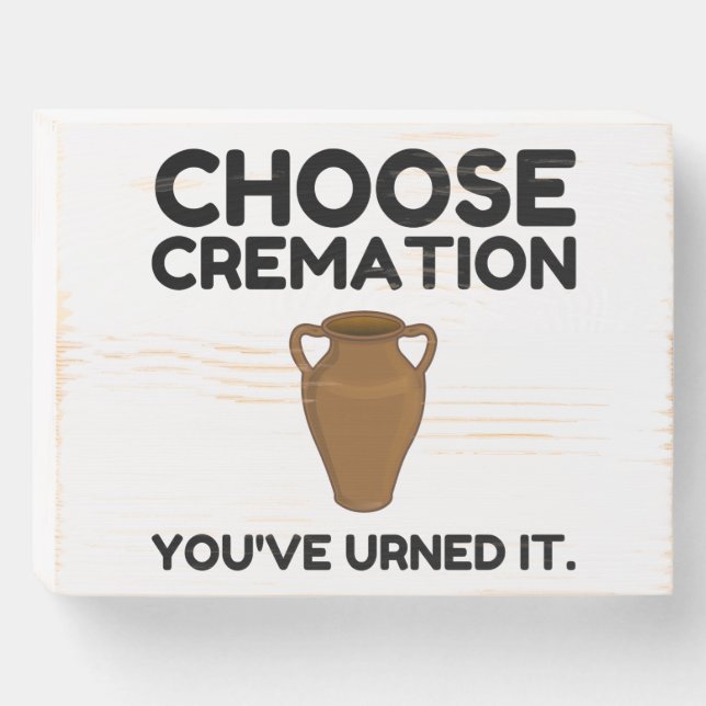 Choose Cremation You Urned It Wooden Box Sign (Front Horizontal)