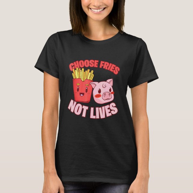 Choose Fries Not Lives Pig Go Vegan T-Shirt (Front)