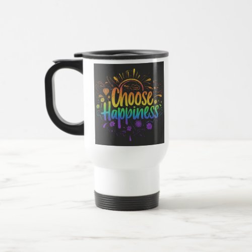 Choose Happiness Travel Coffee Mug Travel Mug