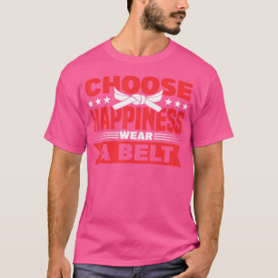 Choose Happiness Wear A Belt Karate Trainer Karate T-Shirt