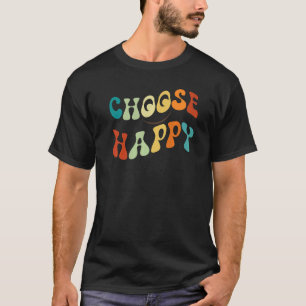 Choose Happy Smile Face Motivate Inspire Choose Ha T-Shirt