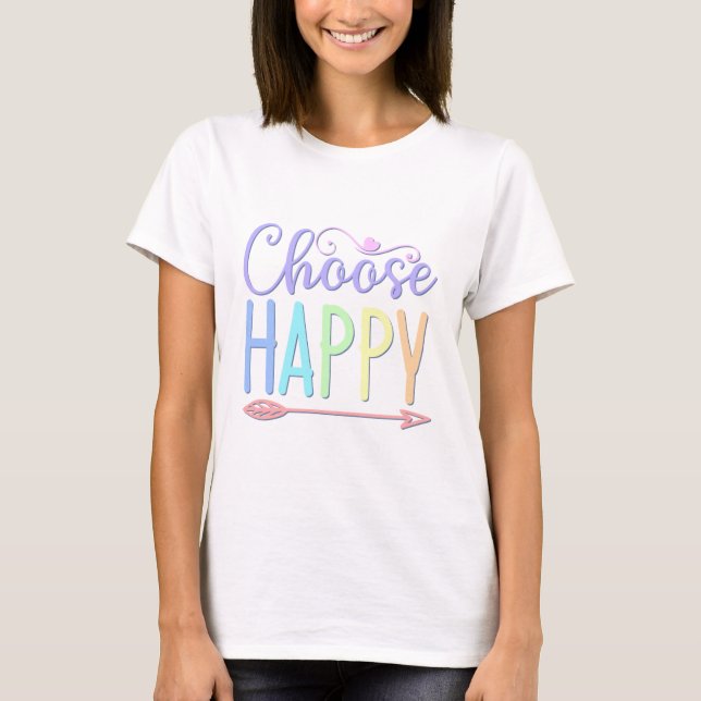 Choose Happy stay positive choosing to be happy 2 T-Shirt (Front)