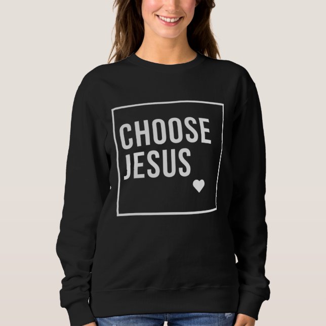 Choose Jesus Christian Sweatshirt (Front)