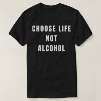 Choose Life Not Alcohol T-Shirt