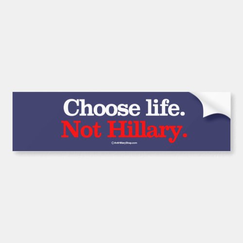 Choose Life Not Hillary __ Anti_Hillary _ white _ Bumper Sticker