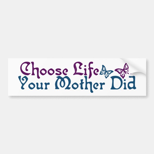 Choose Life Your Mother Did Bumper Sticker (Front)