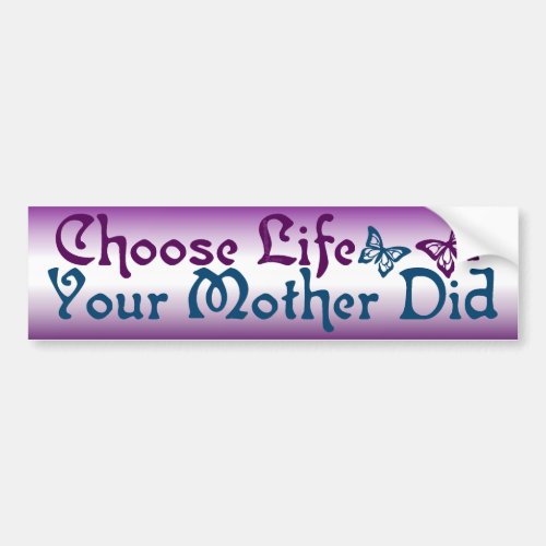 Choose Life Your Mother Did Bumper Sticker