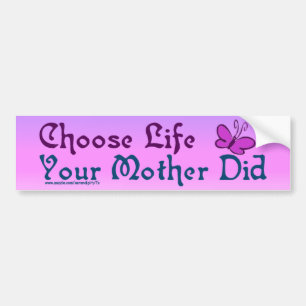 Choose Life, Your Mother Did! Bumper Sticker