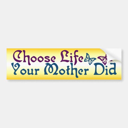 Choose Life Your Mother Did Bumper Sticker
