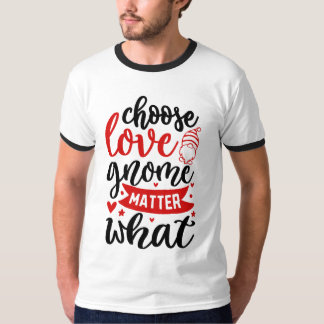 choose love gnome matter what T-Shirt