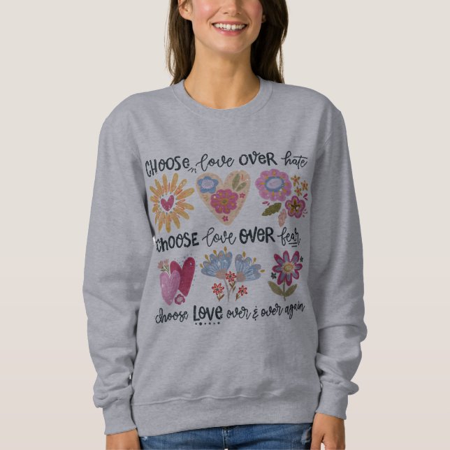 Choose love over hate. Choose love over fear. Sweatshirt (Front)
