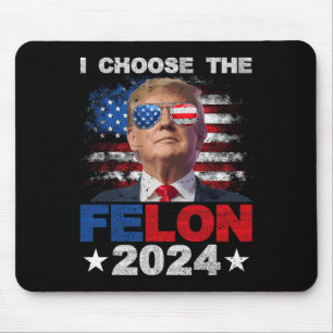 Choose The Felon 2024 Support Trump 2024 Convicted Mouse Pad