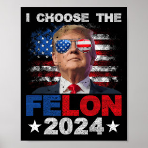 Choose The Felon 2024 Support Trump 2024 Convicted Poster