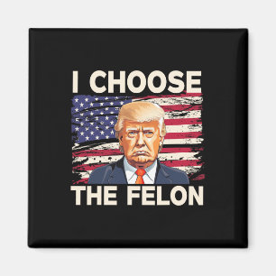 Choose The Felon Funny Pro Trump 2024 American Fla Magnet