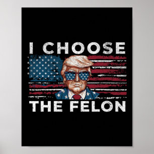Choose The Felon Funny Trump 2024 Republican Patri Poster
