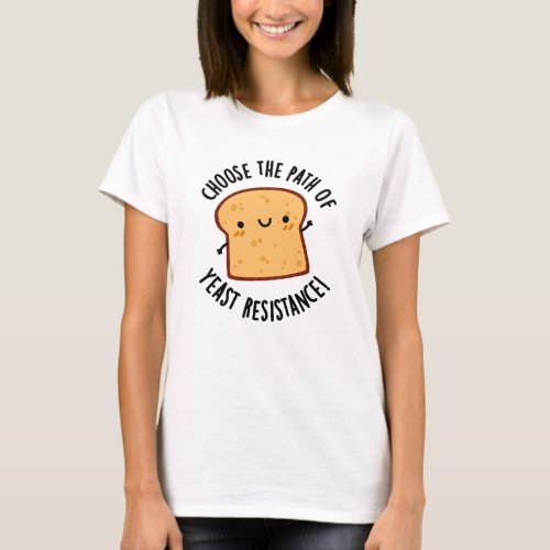 Choose The Path Of Yeast Resistance Pun T_Shirt