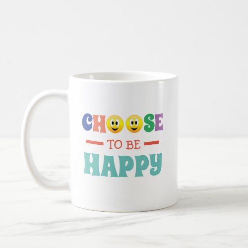 Choose To Be Happy  Coffee Mug