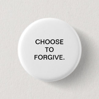 CHOOSE TO FORGIVE. BUTTON