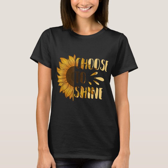 Choose to Shine Sunflower Floral Art Yellow Flower T-Shirt (Front)