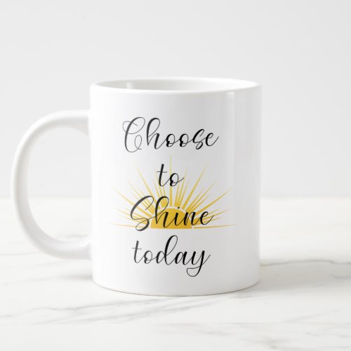 Choose To Shine Today  Giant Coffee Mug