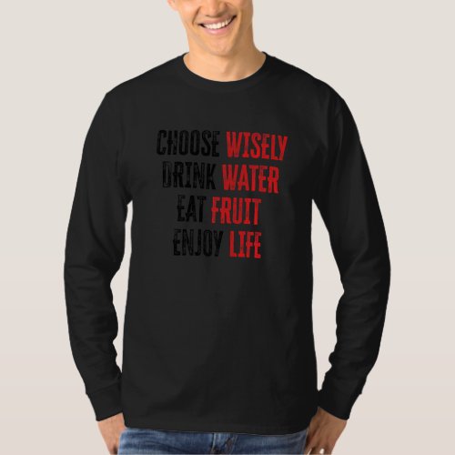 Choose Wisely Drink Water Eat Fruit Enjoy Life  13 T_Shirt